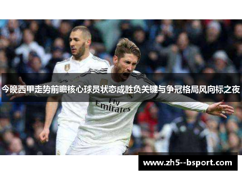 今晚西甲走势前瞻核心球员状态成胜负关键与争冠格局风向标之夜